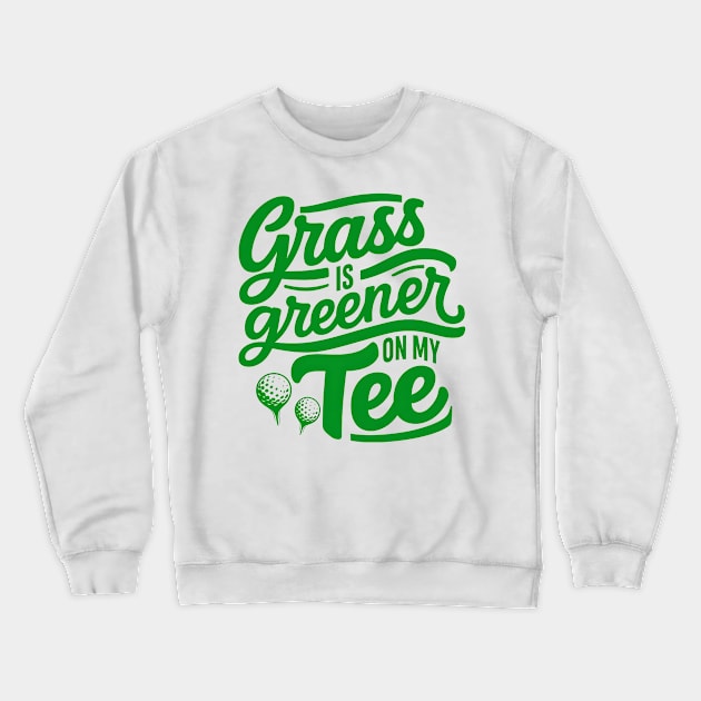Funny Golf Saying Grass is Greener on my tee Crewneck Sweatshirt by NomiCrafts